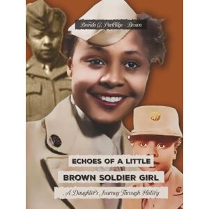 Partridge-Brown, Brenda G Echoes of A Littler Brown Soldier Girl: A Daughter's Journey Through History Partridge-Brown, Brenda G Echoes of A Littler Brown Soldier Girl: A Daughter's Journey Through History