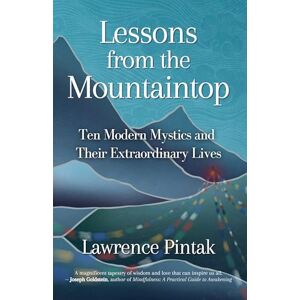 Pintak, Lawrence Lessons from the Mountaintop: Ten Modern Mystics and Their Extraordinary Lives Pintak, Lawrence Lessons from the Mountaintop: Ten Modern Mystics and Their Extraordinary Lives