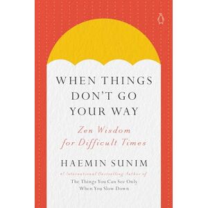 Haemin Sunim When Things Don't Go Your Way: Zen Wisdom for Difficult Times Haemin Sunim When Things Don't Go Your Way: Zen Wisdom for Difficult Times