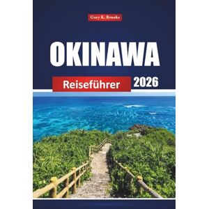 Brooks, Gary K. Okinawa Reiseführer 2026: Erkunden Sie Strände, die lokale Küche, historische Stätten und versteckte Schätze auf Japans südlichen Inseln Brooks, Gary K. Okinawa Reiseführer 2026: Erkunden Sie Strände, die lokale Küche, historische Stätten und versteckte Schätze auf Japans südlichen Inseln