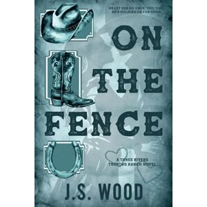 Wood, J.S. On the Fence: A Contemporary Second Chance Western Romance Novel: 1 (Three Rivers Trevors Ranch) Wood, J.S. On the Fence: A Contemporary Second Chance Western Romance Novel: 1 (Three Rivers Trevors Ranch)