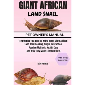 FRANCIS, RAPH GIANT AFRICAN LAND SNAIL: Everything You Need To Know About Giant African Land Snail Housing, Origin, Interaction, Feeding Methods, Health Care And Why They Make Excellent Pets. FRANCIS, RAPH GIANT AFRICAN LAND SNAIL: Everything You Need To Know About Giant African Land Snail Housing, Origin, Interaction, Feeding Methods, Health Care And Why They Make Excellent Pets.