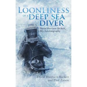 Harrison-Beckett, David Loonliness of a Deep Sea Diver: David Beckett, My Autobiography Harrison-Beckett, David Loonliness of a Deep Sea Diver: David Beckett, My Autobiography