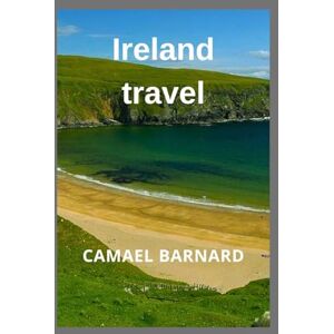 Barnard, Camael Ireland travel: From Dublin to the Wild Atlantic Way Explore Ireland Like a Local, Not a Tourist Barnard, Camael Ireland travel: From Dublin to the Wild Atlantic Way Explore Ireland Like a Local, Not a Tourist