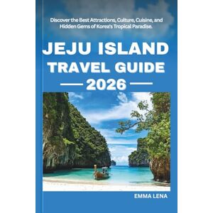 Lena, Emma JEJU ISLAND TRAVEL GUIDE 2026: Discover the Best Attractions, Culture, Cuisine, and Hidden Gems of Korea's Tropical Paradise. Lena, Emma JEJU ISLAND TRAVEL GUIDE 2026: Discover the Best Attractions, Culture, Cuisine, and Hidden Gems of Korea's Tropical Paradise.