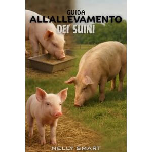SMART, NELLY Guida all'allevamento di suini: 15 tecniche essenziali che ogni allevatore di suini di successo utilizza SMART, NELLY Guida all'allevamento di suini: 15 tecniche essenziali che ogni allevatore di suini di successo utilizza