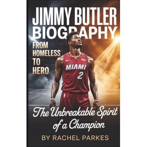 Parkes, Rachel JIMMY BUTLER BIOGRAPHY: FROM HOMELESS TO HERO – THE UNBREAKABLE SPIRIT OF A CHAMPION Parkes, Rachel JIMMY BUTLER BIOGRAPHY: FROM HOMELESS TO HERO – THE UNBREAKABLE SPIRIT OF A CHAMPION