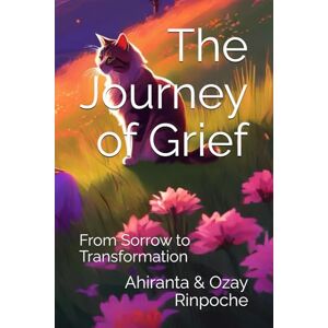 Rinpoche BSc MA, Ahiranta The Journey of Grief: From Sorrow to Transformation (Self-Help Books) Rinpoche BSc MA, Ahiranta The Journey of Grief: From Sorrow to Transformation (Self-Help Books)