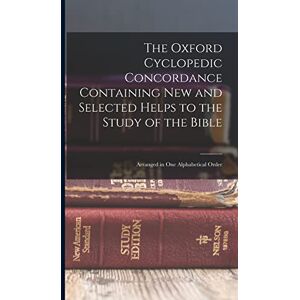 Anonymous The Oxford Cyclopedic Concordance Containing new and Selected Helps to the Study of the Bible: Arranged in one Alphabetical Order Anonymous The Oxford Cyclopedic Concordance Containing new and Selected Helps to the Study of the Bible: Arranged in one Alphabetical Order