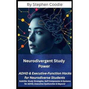 Coodie, Stephen Neurodivergent Study Power: ADHD & Executive‑Function Hacks for Neurodiverse Students: Study Strategies, Self‑Compassion & Systems for ADHD, Executive Dysfunction and Beyond Coodie, Stephen Neurodivergent Study Power: ADHD & Executive‑Function Hacks for Neurodiverse Students: Study Strategies, Self‑Compassion & Systems for ADHD, Executive Dysfunction and Beyond