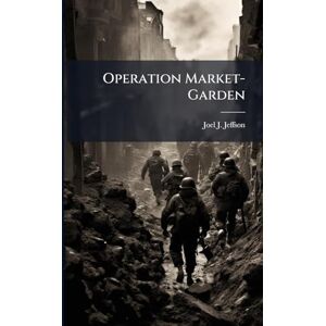 Jeffson, Joel J Operation Market-Garden Jeffson, Joel J Operation Market-Garden
