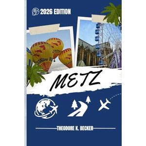 Becker METZ TRAVEL GUIDE: Discover Top Attractions, Outdoor Activities, Hidden Gems, and Day Trips For Adventurous Traveler Becker METZ TRAVEL GUIDE: Discover Top Attractions, Outdoor Activities, Hidden Gems, and Day Trips For Adventurous Traveler