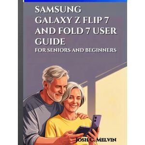 Melvin, Josh C. SAMSUNG GALAXY Z FLIP 7 AND FOLD 7 USER GUIDE FOR SENIORS AND BEGINNERS: Maximize Your Foldable Experience: A Step-By-Step Manual To Master, Personalize, And Unlock Every Feature In Your Smartphone. Melvin, Josh C. SAMSUNG GALAXY Z FLIP 7 AND FOLD 7 USER GUIDE FOR SENIORS AND BEGINNERS: Maximize Your Foldable Experience: A Step-By-Step Manual To Master, Personalize, And Unlock Every Feature In Your Smartphone.
