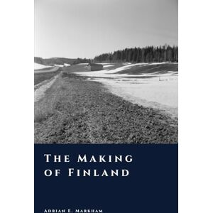 Markham, Adrian E. The Making of Finland: From Ice Age to Independence (The Story of Finland) Markham, Adrian E. The Making of Finland: From Ice Age to Independence (The Story of Finland)