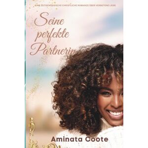 Coote, Aminata Seine perfekte Partnerin: Eine zeitgenössische christliche Romanze über verbotene Liebe (Orange Valley-Romanze) Coote, Aminata Seine perfekte Partnerin: Eine zeitgenössische christliche Romanze über verbotene Liebe (Orange Valley-Romanze)