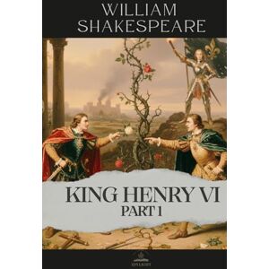 Shakespeare, William King Henry VI, Part 1: The Complete and Original Text of Shakespeare’s Epic Prelude to the Wars of the Roses Shakespeare, William King Henry VI, Part 1: The Complete and Original Text of Shakespeare’s Epic Prelude to the Wars of the Roses