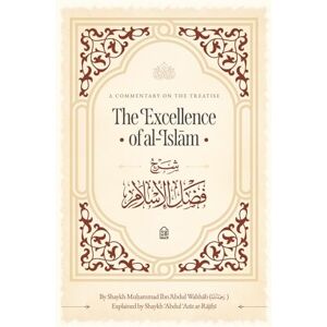 Ar Rajihi, Shaykh Abdul Aziz A Commentary on the Treatise: The Excellence of al-Islam Ar Rajihi, Shaykh Abdul Aziz A Commentary on the Treatise: The Excellence of al-Islam
