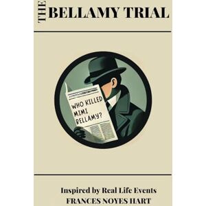 HART, FRANCES NOYES THE BELLAMY TRIAL: BASED ON REAL LIFE EVENTS: A SCANDALOUS MURDER, A COURTROOM BATTLE, AND THE TRUTH ON TRIAL HART, FRANCES NOYES THE BELLAMY TRIAL: BASED ON REAL LIFE EVENTS: A SCANDALOUS MURDER, A COURTROOM BATTLE, AND THE TRUTH ON TRIAL