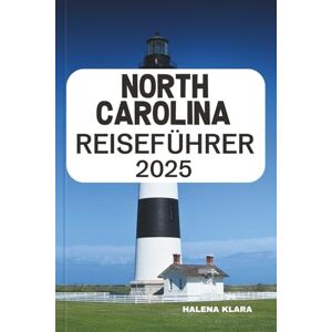 KLARA, HALENA NORTH CAROLINA REISEFÜHRER 2025: Fahren Sie den Blue Ridge Parkway entlang, entspannen Sie sich an der Atlantikküste, entdecken Sie den Charme des ... einen malerischen Urlaub in den Bundesstaat. KLARA, HALENA NORTH CAROLINA REISEFÜHRER 2025: Fahren Sie den Blue Ridge Parkway entlang, entspannen Sie sich an der Atlantikküste, entdecken Sie den Charme des ... einen malerischen Urlaub in den Bundesstaat.