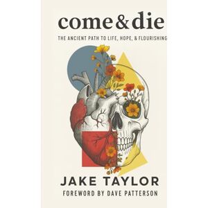 Taylor Come & Die: The Ancient Path to Life, Hope, & Flourishing Taylor Come & Die: The Ancient Path to Life, Hope, & Flourishing