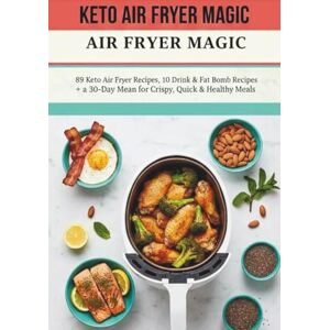 Kansedailo, Vadym THE KETO AIR FRYER MAGIC: 89 Easy, Quick Recipes and a 30-Day Meal Plan for Beginners to Master Low-Carb Meals for Fast Weight Loss. (The Effortless Keto Kitchen) Kansedailo, Vadym THE KETO AIR FRYER MAGIC: 89 Easy, Quick Recipes and a 30-Day Meal Plan for Beginners to Master Low-Carb Meals for Fast Weight Loss. (The Effortless Keto Kitchen)