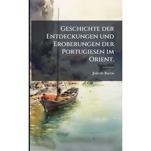 Barros, Joã£o de Geschichte der Entdeckungen und Eroberungen der Portugiesen im Orient. Barros, Joã£o de Geschichte der Entdeckungen und Eroberungen der Portugiesen im Orient.