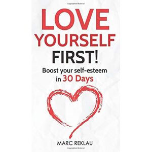 Reklau, Marc Love Yourself First!: Boost your self-esteem in 30 Days: 4 (Change Your Habits, Change Your Life) Reklau, Marc Love Yourself First!: Boost your self-esteem in 30 Days: 4 (Change Your Habits, Change Your Life)