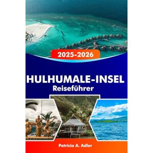 Adler, Patricia A. HULHUMALE-INSEL Reiseführer 2025-2026: Entdecken Sie verborgene Schätze, die lokale Kultur, unberührte Strände und die erschwinglichsten, charmantesten Inseln der Malediven Adler, Patricia A. HULHUMALE-INSEL Reiseführer 2025-2026: Entdecken Sie verborgene Schätze, die lokale Kultur, unberührte Strände und die erschwinglichsten, charmantesten Inseln der Malediven