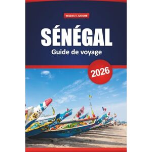 Kaylor, Helena T. Sénégal Guide De Voyage 2026: Explorez la culture de l'Afrique de l'Ouest, les safaris animaliers, les sites historiques, les plages, la cuisine locale et les conseils pratiques Kaylor, Helena T. Sénégal Guide De Voyage 2026: Explorez la culture de l'Afrique de l'Ouest, les safaris animaliers, les sites historiques, les plages, la cuisine locale et les conseils pratiques