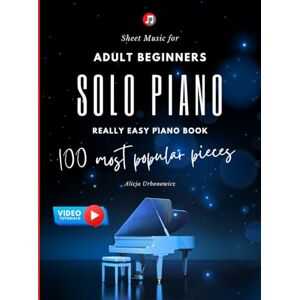Urbanowicz, Alicja Solo Piano I 100 Most Popular Pieces: Sheet Music for Adult Beginners I Really Easy Piano Book I Video Tutorials I Gift for Piano Teachers Classical ... Jazz I Fur Elise Moonlight Sonata Canon in D Urbanowicz, Alicja Solo Piano I 100 Most Popular Pieces: Sheet Music for Adult Beginners I Really Easy Piano Book I Video Tutorials I Gift for Piano Teachers Classical ... Jazz I Fur Elise Moonlight Sonata Canon in D