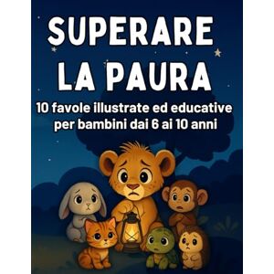 Emozioni, Elena P. G. Superare la Paura: Favole illustrate per Bambini Coraggiosi dai 6 ai 10 Anni per Imparare a Gestire le Emozioni: Favole e Attività Divertenti per ... ... e Controllare la Paura in Modo Positivo: 2 Emozioni, Elena P. G. Superare la Paura: Favole illustrate per Bambini Coraggiosi dai 6 ai 10 Anni per Imparare a Gestire le Emozioni: Favole e Attività Divertenti per ... ... e Controllare la Paura in Modo Positivo: 2