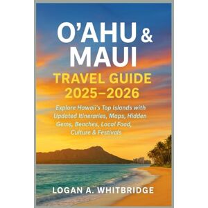WHITBRIDGE, LOGAN A. O’AHU & MAUI TRAVEL GUIDE 2025–2026: Explore Hawaii’s Top Islands with Updated Itineraries, Maps, Hidden Gems, Beaches, Local Food, Culture & Festivals WHITBRIDGE, LOGAN A. O’AHU & MAUI TRAVEL GUIDE 2025–2026: Explore Hawaii’s Top Islands with Updated Itineraries, Maps, Hidden Gems, Beaches, Local Food, Culture & Festivals