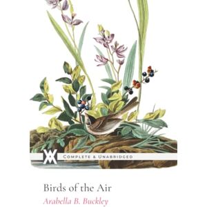 Buckley, Arabella Birds of the Air: With 24 Original Illustrations Buckley, Arabella Birds of the Air: With 24 Original Illustrations