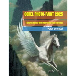 Schiessl, Peter COREL PHOTO-PAINT 2025 Training Manual With Many Integrated Exercises (CorelDRAW 2025 Training Book Series: CorelDRAW + Corel Photo-Paint + Build-Up Volume) Schiessl, Peter COREL PHOTO-PAINT 2025 Training Manual With Many Integrated Exercises (CorelDRAW 2025 Training Book Series: CorelDRAW + Corel Photo-Paint + Build-Up Volume)