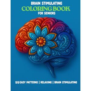 Coloring Books, Elder Brain Stimulating Coloring Book for Seniors with dementia, Coloring Book for Elders Women and Men for cognitive health and memory loss: 99 Large Print ... to To help with memory and overall well being Coloring Books, Elder Brain Stimulating Coloring Book for Seniors with dementia, Coloring Book for Elders Women and Men for cognitive health and memory loss: 99 Large Print ... to To help with memory and overall well being