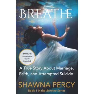 Percy, Shawna Breathe: A true story about marriage, faith, and attempted suicide: 1 (Breathe series) Percy, Shawna Breathe: A true story about marriage, faith, and attempted suicide: 1 (Breathe series)