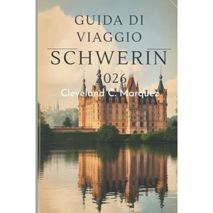 Marquez, Cleveland C. GUÍA DE VIAJES DE SCHWERIN 2026: Encanto y belleza oculta en el lago del norte de Alemania Marquez, Cleveland C. GUÍA DE VIAJES DE SCHWERIN 2026: Encanto y belleza oculta en el lago del norte de Alemania