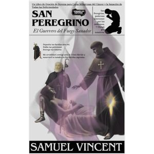 Vincent San Peregrino: El Guerrero del Fuego Sanador: Un Libro de Oraciones de Novena para Milagrosas Curaciones del Cáncer y la Sanación de Todas las ... Grace Novena Series: The Power of Novenas) Vincent San Peregrino: El Guerrero del Fuego Sanador: Un Libro de Oraciones de Novena para Milagrosas Curaciones del Cáncer y la Sanación de Todas las ... Grace Novena Series: The Power of Novenas)