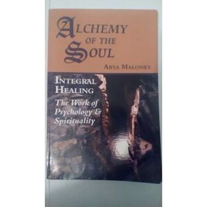 Maloney, Arya Alchemy of the Soul: Integral Healing: The Work of Psychology & Spirituality: Integral Healing: the Works of Psychology & Spirituality Maloney, Arya Alchemy of the Soul: Integral Healing: The Work of Psychology & Spirituality: Integral Healing: the Works of Psychology & Spirituality