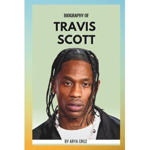 Cruz, Arya BIOGRAPHY OF TRAVIS SCOTT: From Astro world to UTOPIA Cruz, Arya BIOGRAPHY OF TRAVIS SCOTT: From Astro world to UTOPIA