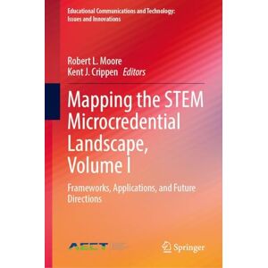 Mapping the STEM Microcredential Landscape, Volume I: Frameworks, Applications, and Future Directions: 1 (Educational Communications and Technology: Issues and Innovations) Mapping the STEM Microcredential Landscape, Volume I: Frameworks, Applications, and Future Directions: 1 (Educational Communications and Technology: Issues and Innovations)