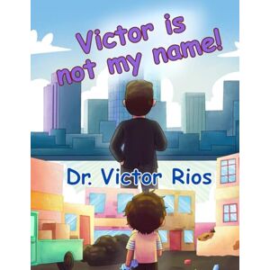 Rios, Victor M. Victor Is Not My Name! Rios, Victor M. Victor Is Not My Name!