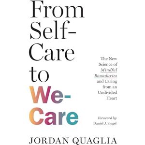 Quaglia, Jordan From Self-Care to We-Care: The New Science of Mindful Boundaries and Caring from an Undivided Heart Quaglia, Jordan From Self-Care to We-Care: The New Science of Mindful Boundaries and Caring from an Undivided Heart
