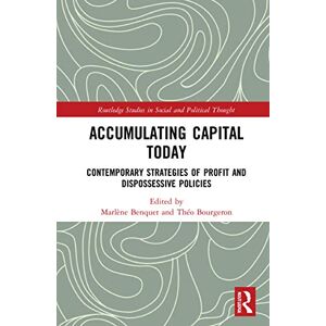 Accumulating Capital Today: Contemporary Strategies of Profit and Dispossessive Policies (Routledge Studies in Social and Political Thought) Accumulating Capital Today: Contemporary Strategies of Profit and Dispossessive Policies (Routledge Studies in Social and Political Thought)