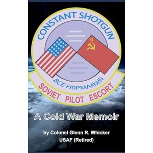 Whicker, Glenn R Constant Shotgun: Soviet Pilot Escort: A Cold War Memoir Whicker, Glenn R Constant Shotgun: Soviet Pilot Escort: A Cold War Memoir