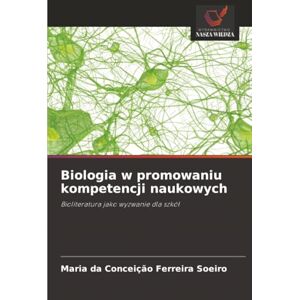 Ferreira Soeiro, Maria da Conceição Biologia w promowaniu kompetencji naukowych: Bioliteratura jako wyzwanie dla szkół Ferreira Soeiro, Maria da Conceição Biologia w promowaniu kompetencji naukowych: Bioliteratura jako wyzwanie dla szkół
