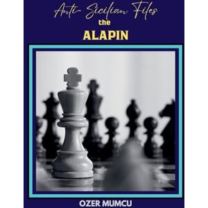 Mumcu, Özer Anti Sicilian Files the Alapin (Chess Opening) Mumcu, Özer Anti Sicilian Files the Alapin (Chess Opening)