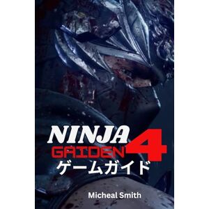 Michael Smith NINJA GAIDEN 4 ゲームガイド Michael Smith NINJA GAIDEN 4 ゲームガイド