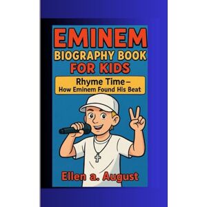 a. August, Ellen EMINEM BIOGRAPHY BOOK FOR KIDS: Rhyme Time- How Eminem Found His Beat a. August, Ellen EMINEM BIOGRAPHY BOOK FOR KIDS: Rhyme Time- How Eminem Found His Beat