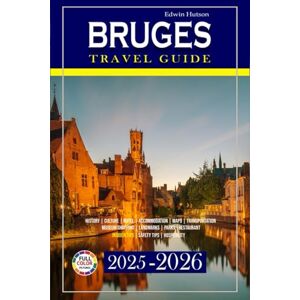 Hutson, Edwin Bruges Travel Guide 2025-2026: Explore Charming Streets, Art, Culture, Food, and Hidden Gems in Belgium’s Fairytale City with Detailed Maps (Echoes of Europe Travel Guide) Hutson, Edwin Bruges Travel Guide 2025-2026: Explore Charming Streets, Art, Culture, Food, and Hidden Gems in Belgium’s Fairytale City with Detailed Maps (Echoes of Europe Travel Guide)